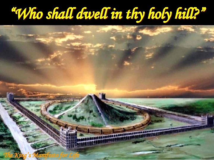 “Who shall dwell in thy holy hill? ” v… The King’s Manifesto for Life