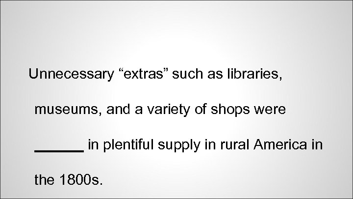 Unnecessary “extras” such as libraries, museums, and a variety of shops were ______ in