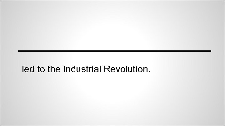 ___________________ led to the Industrial Revolution. 