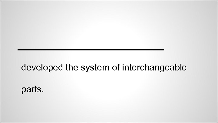 _______________ developed the system of interchangeable parts. 