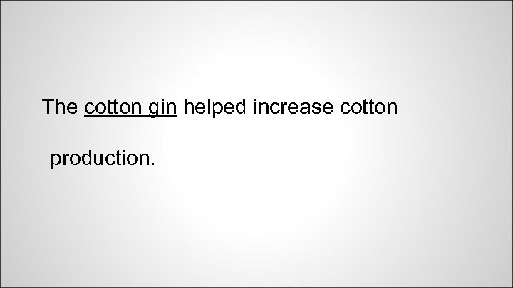 The cotton gin helped increase cotton production. 