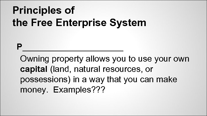 Principles of the Free Enterprise System P___________ Owning property allows you to use your