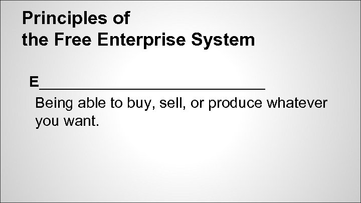 Principles of the Free Enterprise System E______________ Being able to buy, sell, or produce