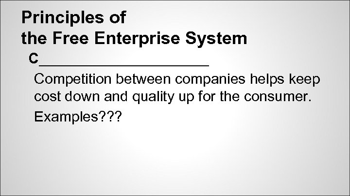 Principles of the Free Enterprise System C___________ Competition between companies helps keep cost down