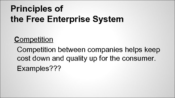 Principles of the Free Enterprise System Competition between companies helps keep cost down and