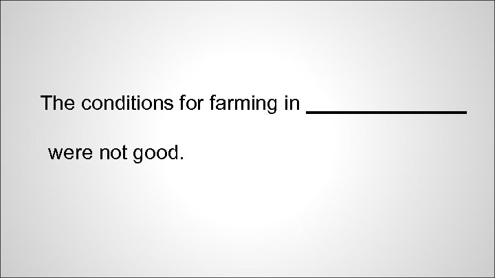 The conditions for farming in _______ were not good. 