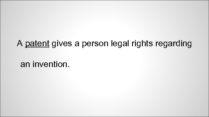 A patent gives a person legal rights regarding an invention. 