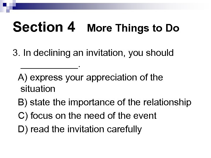 Section 4 More Things to Do 3. In declining an invitation, you should ______.