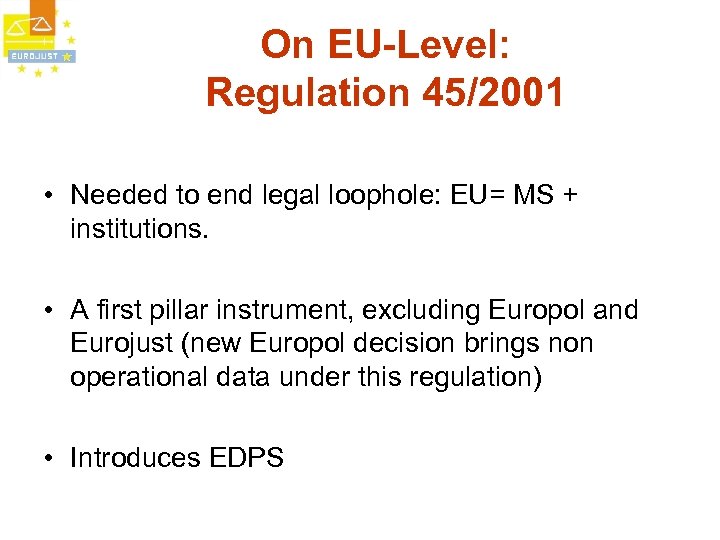 On EU-Level: Regulation 45/2001 • Needed to end legal loophole: EU= MS + institutions.