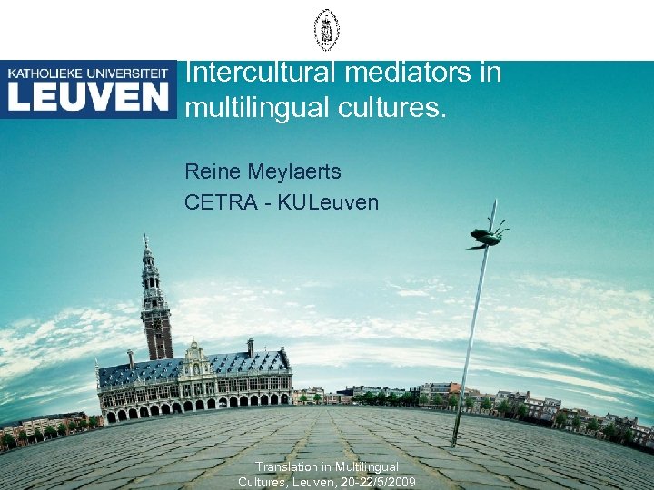 Intercultural mediators in multilingual cultures. Reine Meylaerts CETRA - KULeuven Translation in Multilingual Cultures,