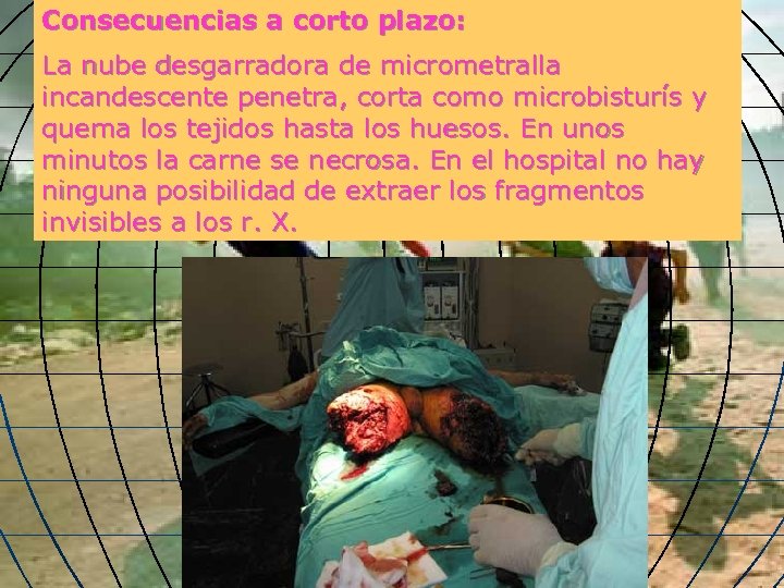 Consecuencias a corto plazo: La nube desgarradora de micrometralla incandescente penetra, corta como microbisturís