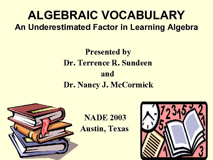 ALGEBRAIC VOCABULARY An Underestimated Factor in Learning Algebra Presented by Dr. Terrence R. Sundeen