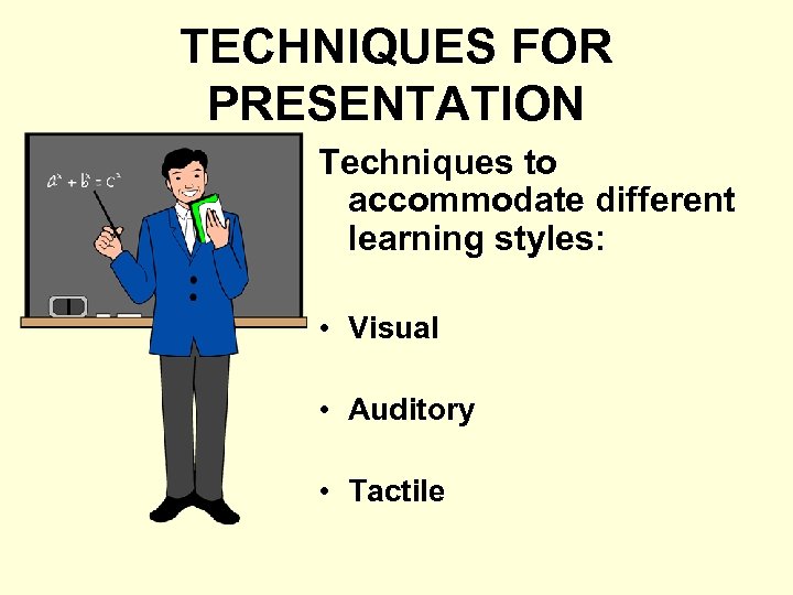 TECHNIQUES FOR PRESENTATION Techniques to accommodate different learning styles: • Visual • Auditory •