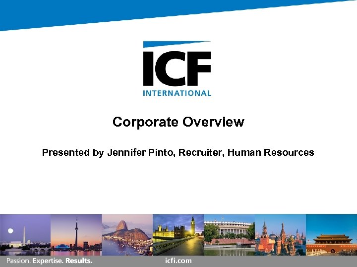 Corporate Overview Presented by Jennifer Pinto, Recruiter, Human Resources 