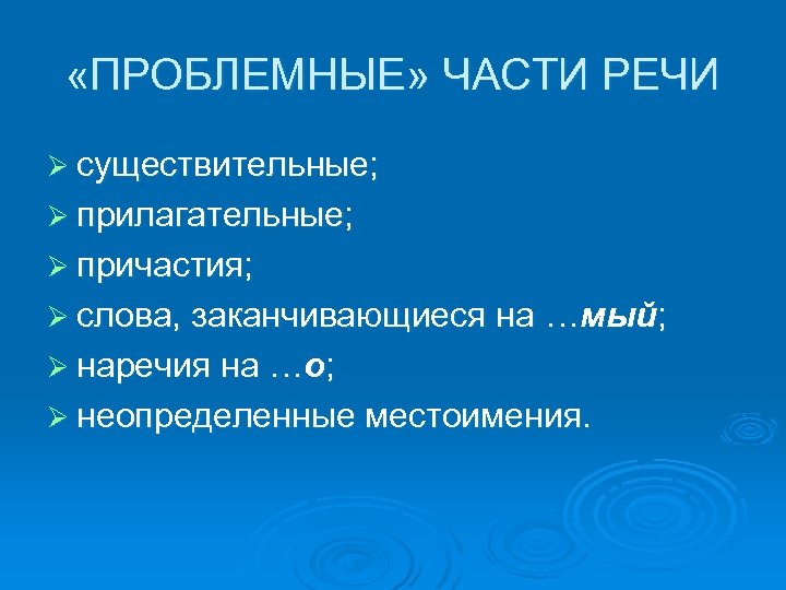  «ПРОБЛЕМНЫЕ» ЧАСТИ РЕЧИ Ø существительные; Ø прилагательные; Ø причастия; Ø слова, заканчивающиеся на