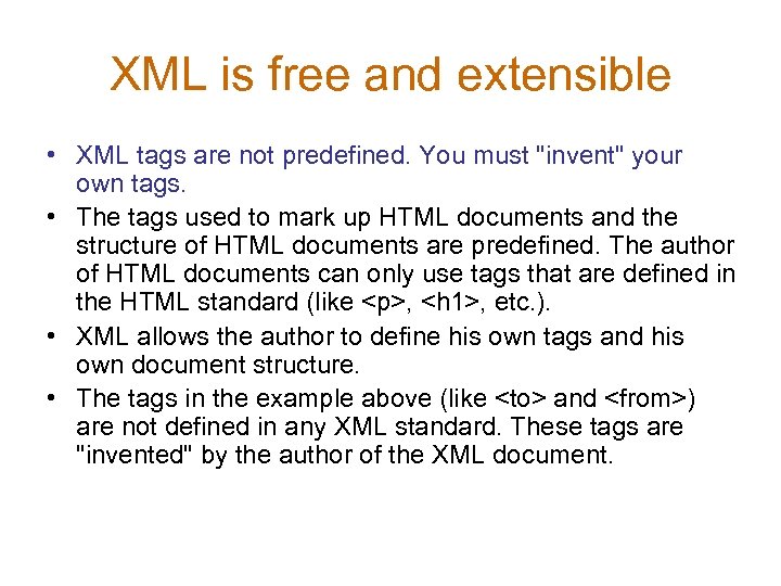 XML is free and extensible • XML tags are not predefined. You must "invent"