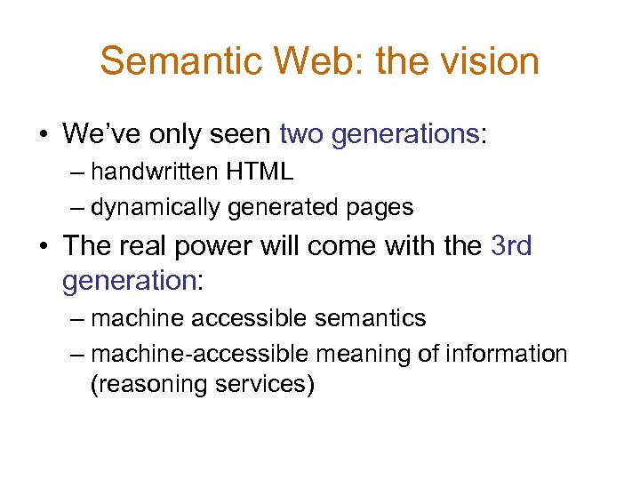 Semantic Web: the vision • We’ve only seen two generations: – handwritten HTML –