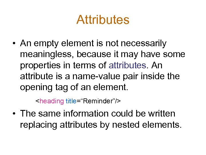 Attributes • An empty element is not necessarily meaningless, because it may have some