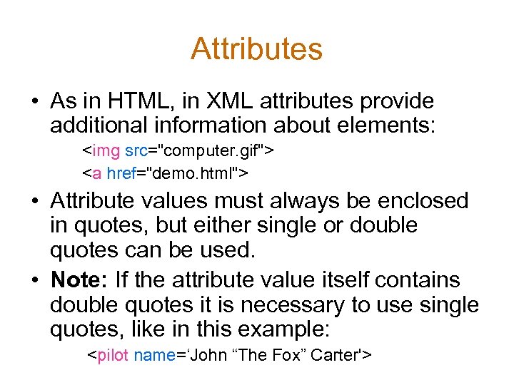 Attributes • As in HTML, in XML attributes provide additional information about elements: <img