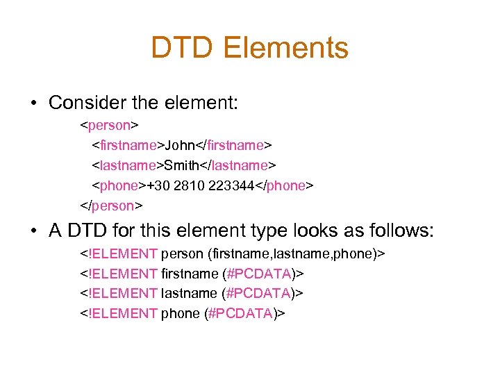 DTD Elements • Consider the element: <person> <firstname>John</firstname> <lastname>Smith</lastname> <phone>+30 2810 223344</phone> </person> •