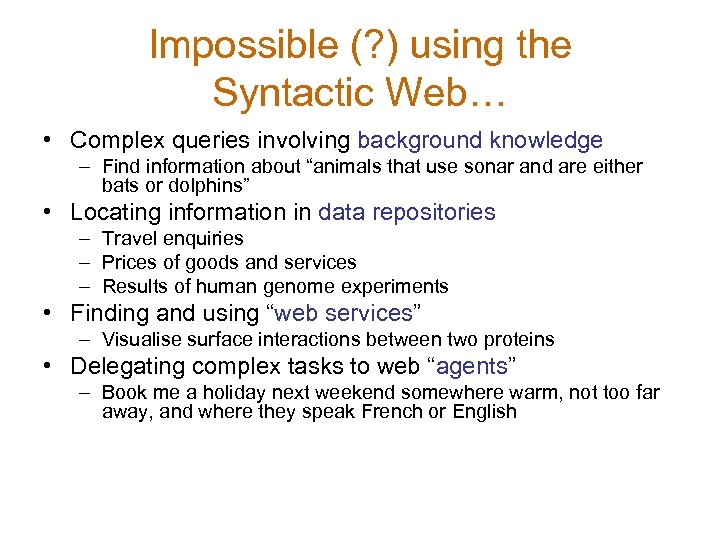 Impossible (? ) using the Syntactic Web… • Complex queries involving background knowledge –