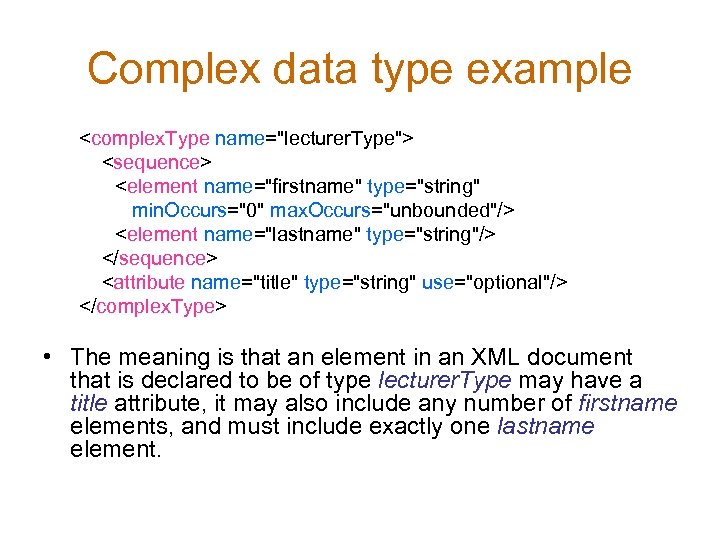 Complex data type example <complex. Type name="lecturer. Type"> <sequence> <element name="firstname" type="string" min. Occurs="0"