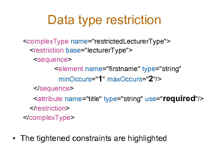 Data type restriction <complex. Type name="restricted. Lecturer. Type"> <restriction base="lecturer. Type"> <sequence> <element name="firstname"