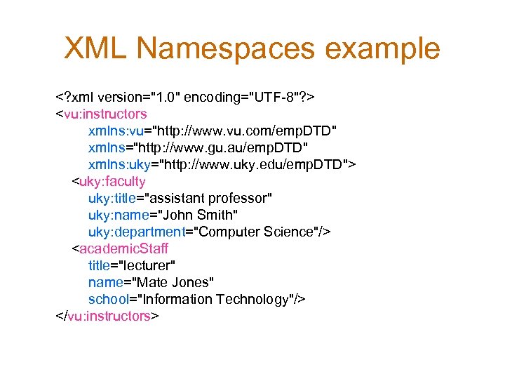 XML Namespaces example <? xml version="1. 0" encoding="UTF-8"? > <vu: instructors xmlns: vu="http: //www.