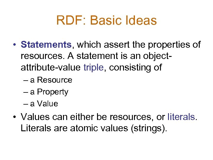 RDF: Basic Ideas • Statements, which assert the properties of resources. A statement is