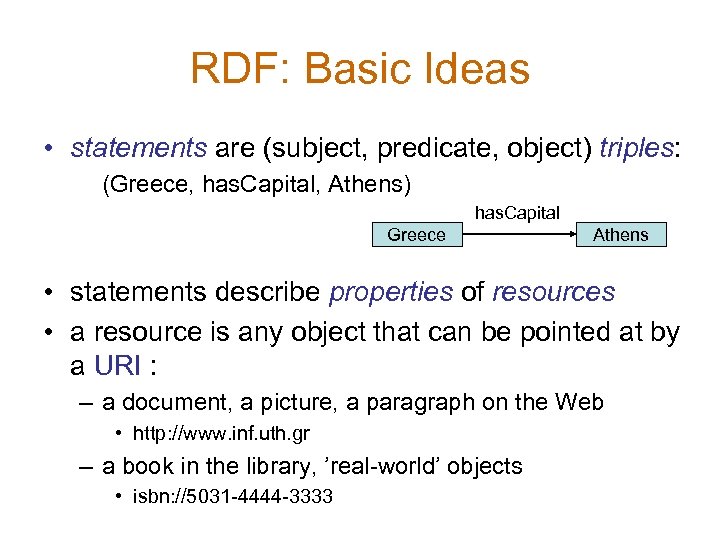 RDF: Basic Ideas • statements are (subject, predicate, object) triples: (Greece, has. Capital, Athens)