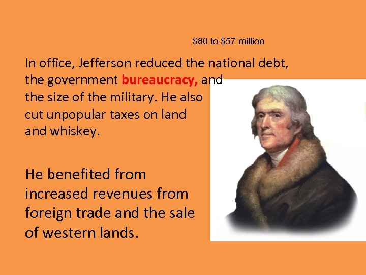 $80 to $57 million In office, Jefferson reduced the national debt, the government bureaucracy,