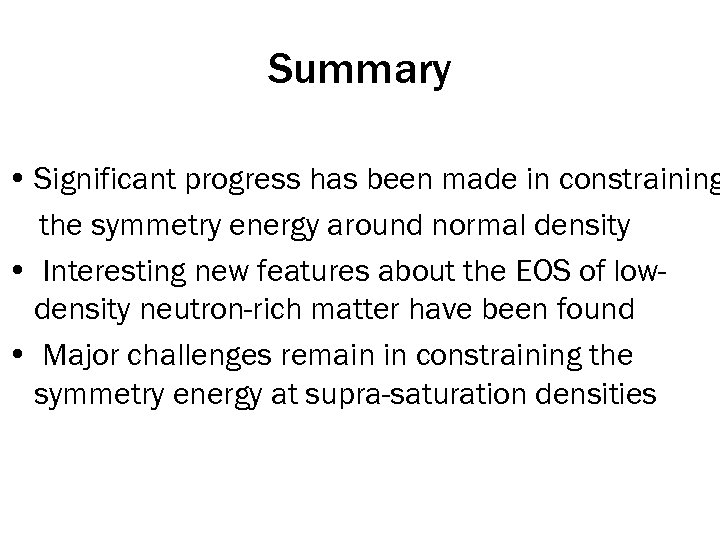 Summary • Significant progress has been made in constraining the symmetry energy around normal