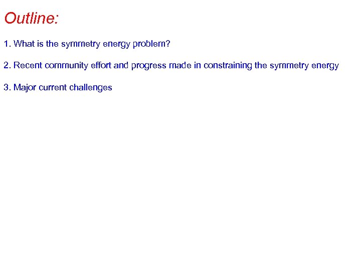 Outline: 1. What is the symmetry energy problem? 2. Recent community effort and progress