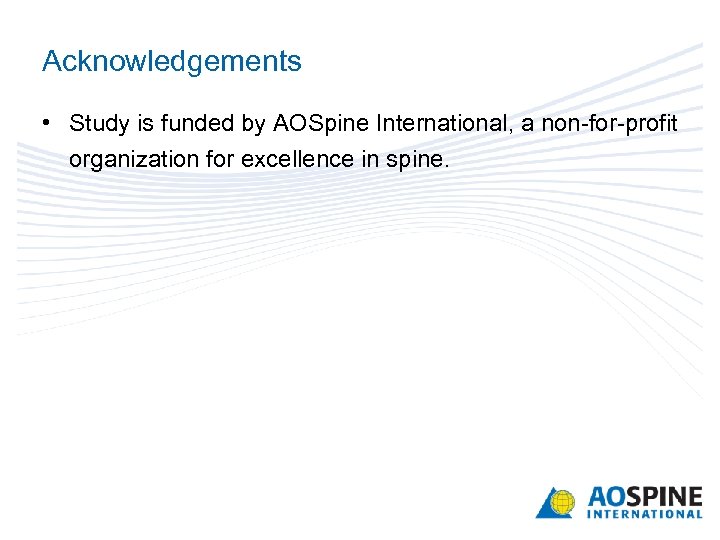 Acknowledgements • Study is funded by AOSpine International, a non-for-profit organization for excellence in