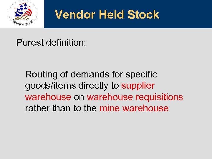 Vendor Held Stock Purest definition: Routing of demands for specific goods/items directly to supplier