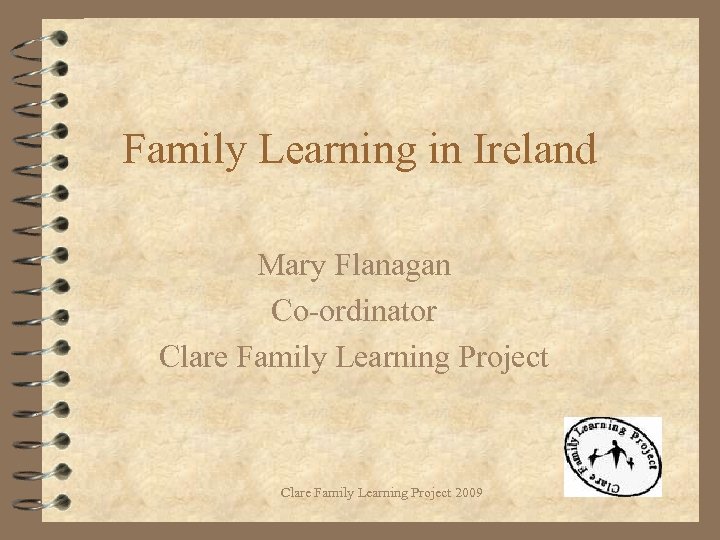 Family Learning in Ireland Mary Flanagan Co-ordinator Clare Family Learning Project 2009 