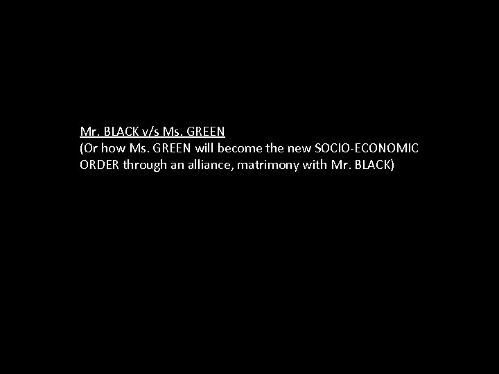 Mr. BLACK v/s Ms. GREEN (Or how Ms. GREEN will become the new SOCIO-ECONOMIC