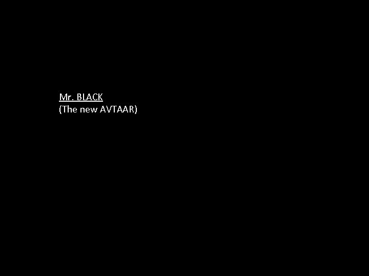 Mr. BLACK (The new AVTAAR) 