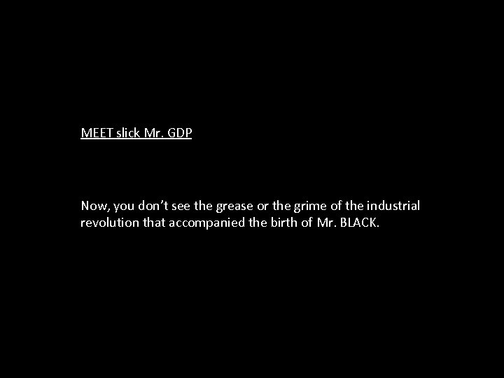 MEET slick Mr. GDP Now, you don’t see the grease or the grime of