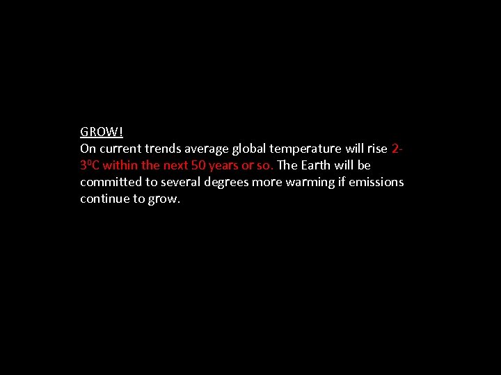 GROW! On current trends average global temperature will rise 230 C within the next