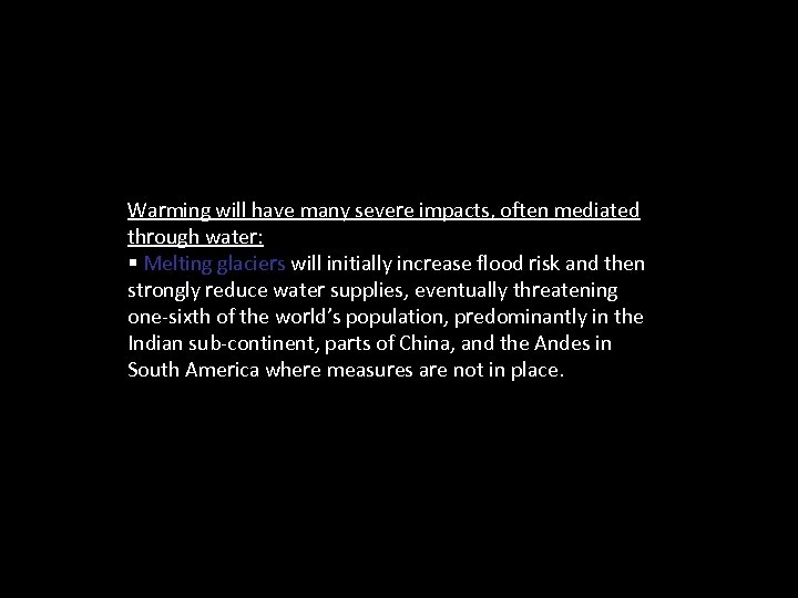Warming will have many severe impacts, often mediated through water: § Melting glaciers will