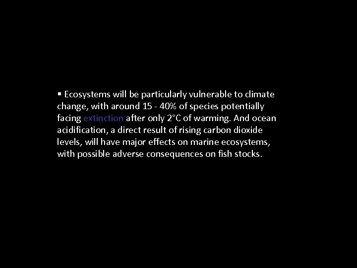 § Ecosystems will be particularly vulnerable to climate change, with around 15 - 40%