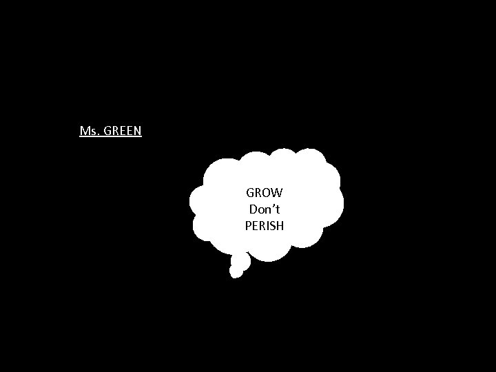 Ms. GREEN GROW Don’t PERISH 