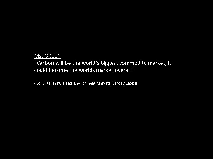 Ms. GREEN “Carbon will be the world’s biggest commodity market, it could become the