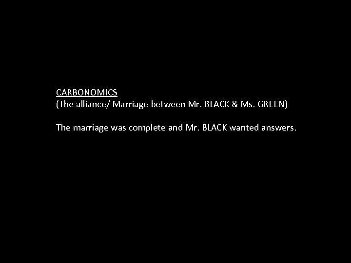 CARBONOMICS (The alliance/ Marriage between Mr. BLACK & Ms. GREEN) The marriage was complete
