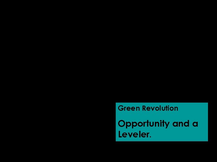 Green Revolution Opportunity and a Leveler. 