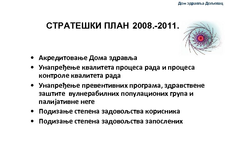 Дом здравља Дољевац СТРАТЕШКИ ПЛАН 2008. -2011. • Акредитовање Дома здравља • Унапређење квалитета