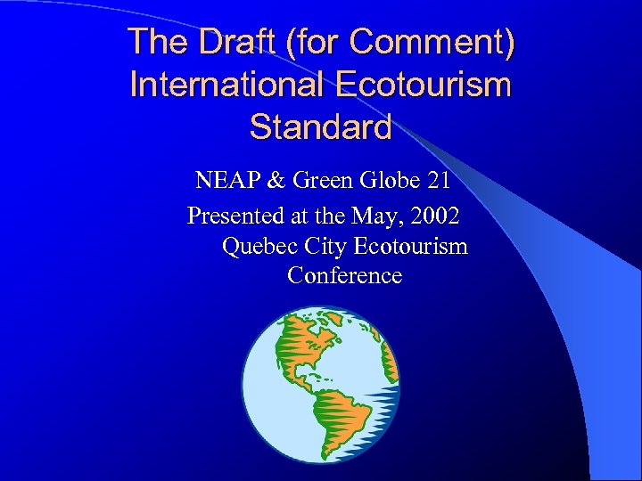 The Draft (for Comment) International Ecotourism Standard NEAP & Green Globe 21 Presented at