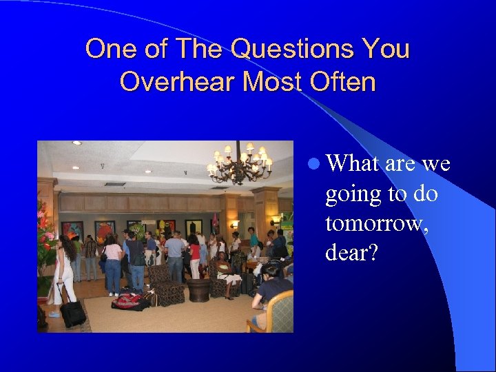 One of The Questions You Overhear Most Often l What are we going to