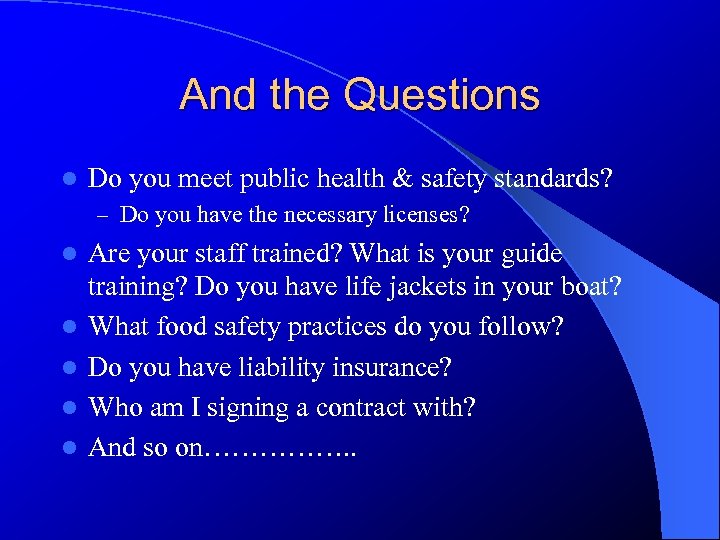 And the Questions l Do you meet public health & safety standards? – Do